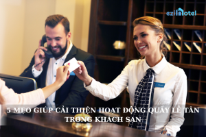 5 mẹo giúp cải thiện hoạt động quầy lễ tân trong khách sạn